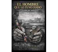 EL HOMBRE QUE LO TUVO TODO (Y LO DEJÓ POR NADA)