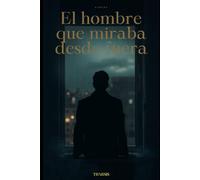 El hombre que miraba desde fuera: Vivir sin que nadie lo note...mirar lo que sucede desde fuera