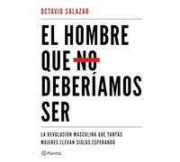 El hombre que no deberíamos ser: La revolución masculina que tantas mujeres llevan siglos esperando (No Ficción)