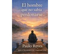 El hombre que no sabía perdonarse: 3 (Cuentos para alimentar el alma)
