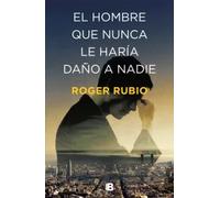 El hombre que nunca le haría daño a nadie | Roger Rubio