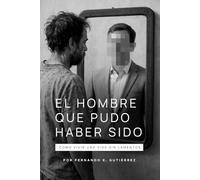 El Hombre Que Pudo Haber Sido: Como Vivir Una Vida Sin Lamentos