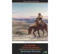 El hombre que pudo reinar: Edición completa, anotada e ilustrada