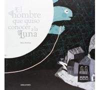 El hombre que quiso conocer a la Luna (Álbumes ilustrados)