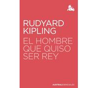 El hombre que quiso ser rey (Austral Esenciales)