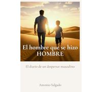 El hombre que se hizo HOMBRE: Diario de un despertar masculino