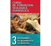 El Hombre, Su Grandeza Y Su Miseria: 03 (CURSO DE FORMACION TEOLOGICA EVANGELICA)