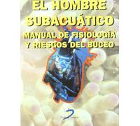 El hombre subacuático: Manual de fisiología y riesgos de buceo: Manual de Fisiologia y Riesgos del Buceo (SIN COLECCION)