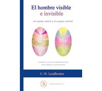El hombre visible e invisible: El cuerpo astral y el cuerpo mental.: EL CUERPO ASTRAL Y EL CUERPO MENTAL. ILUSTRADO A COLOR: 37 (TEOSOFIA)