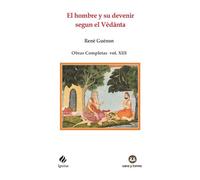 El hombre y su devenir segun el Vedanta: Obras Completas René Guénon Volumen XIII: 104 (IGNITUS)