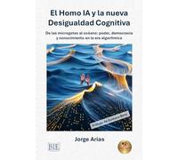 El HOMO IA y la Nueva Desigualdad Cognitiva: De las microgotas al Océano: poder, democracia y conocimiento en la era algorítmica - Pensar Mejor... o Pensar Menos (Buenas Ideas Editores)