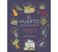 El huerto autosuficiente. Una guía para cultivar de forma asequible, fácil y sostenible | Huw Richards