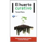 El huerto curativo: Un guía para plantar tomates y cosechar la felicidad (Actual)