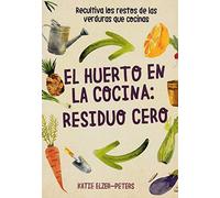 El Huerto En La Cocina: Residuo Cero: Recultiva los restos de las verduras que cocinas (ACANTO)