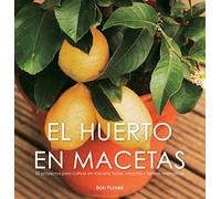 El huerto en macetas: 50 proyectos para cultivar en maceta: frutas, verduras y hierbas aromáticas (Jardinería)