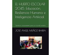 EL HUERTO ESCOLAR 2045. Educación, Resiliencia Humana e Inteligencia Artificial: Sembrar conocimiento para un mundo incierto