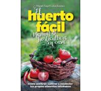 El Huerto Fácil. Manual De Horticultura En Casa