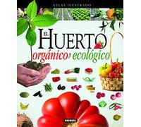 El huerto orgánico y ecológico (Atlas Ilustrado)