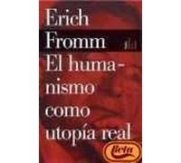 El humanismo como utopía real : la fe en el hombre