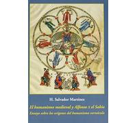 El humanismo medieval y Alfonso X el Sabio: Ensayo sobre los orígenes del humanismo vernáculo (SIN COLECCION)