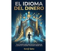 EL IDIOMA DEL DINERO: Guía maestra para dominar las inversiones y construir tu búnker financiero desde cero.