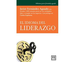 El idioma del Liderazgo: Javier Fernàndez Aguado Nos Brinda 1.000 Consejos Para Ser Un Verdadero Lider Y Triunfar En Los Negocios. (Biblioteca javier fernández aguado)