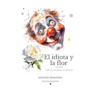 EL IDIOTA Y LA FLOR: Cuentos sobre la necedad y la tontería