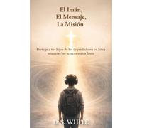 El imán, el mensaje, la misión: Protege a tus hijos de los depredadores en línea mientras los acercas más a Jesús