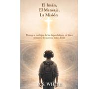El imán, el mensaje, la misión: Protege a tus hijos de los depredadores en línea mientras los acercas más a Jesús