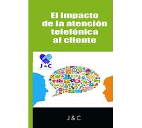 El impacto de la atención telefónica al cliente (Gestión por J & C)