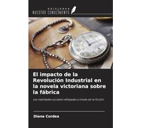 El impacto de la Revolución Industrial en la novela victoriana sobre la fábrica: Las realidades sociales reflejadas a través de la ficción