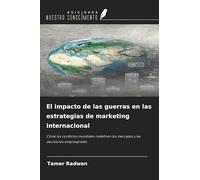 El impacto de las guerras en las estrategias de marketing internacional: Cómo los conflictos mundiales redefinen los mercados y las decisiones empresariales