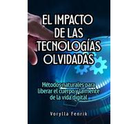 El impacto de las tecnologías olvidadas: Métodos naturales para liberar el cuerpo y la mente de la vida digital