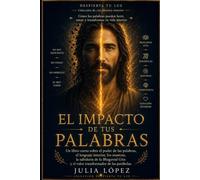 El impacto de tus palabras: Libro-curso para transformar tu diálogo interno, sanar tu forma de hablarte y comprender cómo el lenguaje influye en tu mente, tus emociones y tu cuerpo (Despierta tu Luz)
