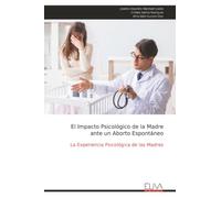 El Impacto Psicológico de la Madre ante un Aborto Espontáneo: La Experiencia Psicológica de las Madres