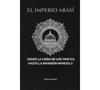 El Imperio Abasí: Desde la caída de los omeyas hasta la invasión mongola (Colección de Historia Islámica Temprana)