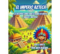 El Imperio Azteca: La Historia Cobra Vida a Través de Mercados, Estrellas y Espíritu (Maravillas del Mundo 2)