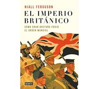 El imperio británico: Cómo Gran Bretaña forjó el orden mundial (Historia)