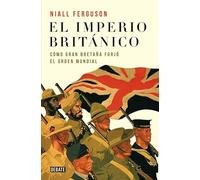 El imperio británico: Cómo Gran Bretaña forjó el órden mundial (Historia)