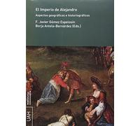 EL IMPERIO DE ALEJANDRO: Aspectos geográficos e historiográficos: 64 (Monografías de Humanidades)