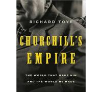 El imperio de Churchill: el mundo que lo hizo y el mundo que hizo