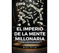 EL IMPERIO DE LA MENTE MILLONARIA: Cómo desarrollar una mentalidad para aumentar tus ingresos y diversificar tus negocios con felicidad productiva (Psicología del dinero y mente millonaria)