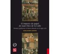 El Imperio De Papel De Juan Diez De La Calle: Pensar Y Gobernar El Nue