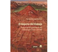 El imperio del trabajo: Historia social de la producción de plata de Potosí para el mundo (s. XVI-XVIII)