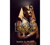 EL Imperio egipcio: Historia y curiosidades del Antiguo Egipto