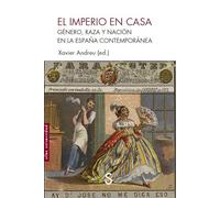 El imperio en casa: Género, raza y nación en la España contemporánea (Sílex Universidad Historia)