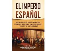 El Imperio español: Una fascinante guía sobre su imperialismo, expansión al Nuevo Mundo, conflictos coloniales y legado en los tiempos modernos