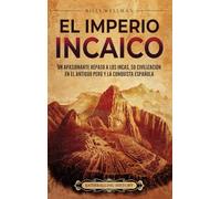 El Imperio incaico: Un apasionante repaso a los incas, su civilización en el antiguo Perú y la conquista española