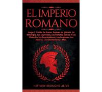 EL IMPERIO ROMANO: Auge Y Caída De Roma. Explora La Historia, La Mitología, Las Leyendas, Las Batallas Épicas Y Las Vidas De Los Emperadores, Las ... Los Gladiadores Y Más (Spanish Edition)