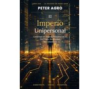 EL IMPERIO UNIPERSONAL: Cómo Construir un Negocio Próspero en Solitario con IA - Sin Título, Sin Capital, Sin Conexiones Requeridas (La Trilogía de Peter Agro)